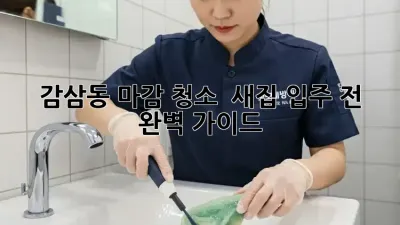 감삼동 마감 청소 ✨ 새집 입주 전 완벽 가이드 🏡
